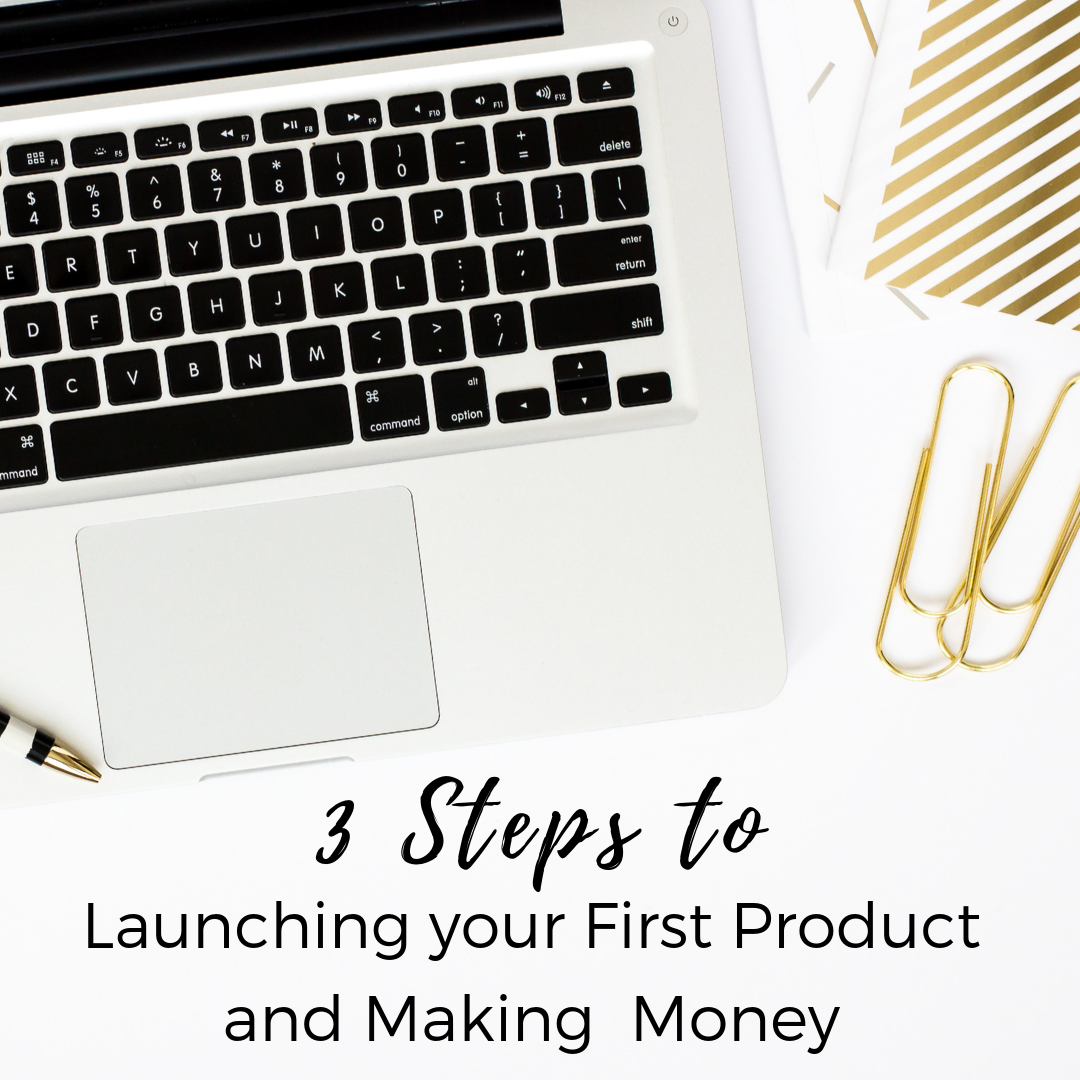 3 Steps to Launching your First Product and Making Money