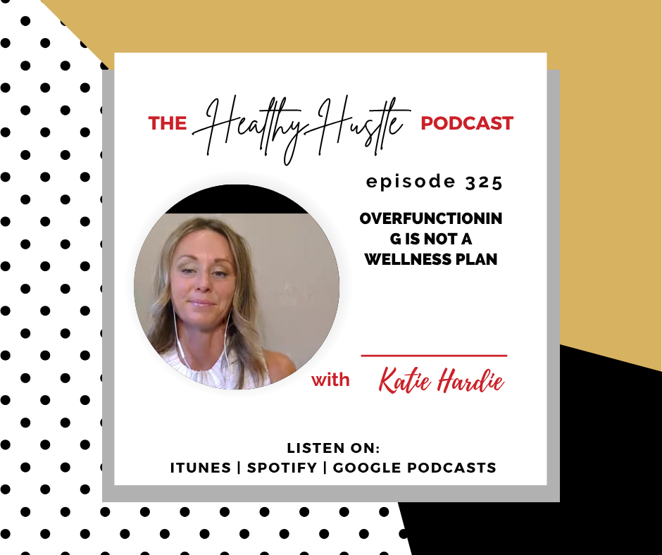 Overfunctioning Is Not a Wellness Plan with Katie Hardie